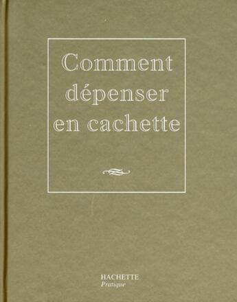 Couverture du livre « Comment dépenser en cachette » de Helene Legastelois aux éditions Hachette Pratique