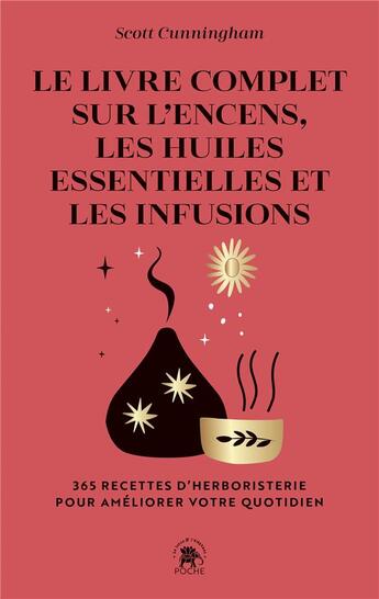 Couverture du livre « Le livre complet sur l'encens, les huiles essentielles et les infusions : 365 recettes d'herboristerie pour améliorer votre quotidien » de Scott Cunningham aux éditions Le Lotus Et L'elephant