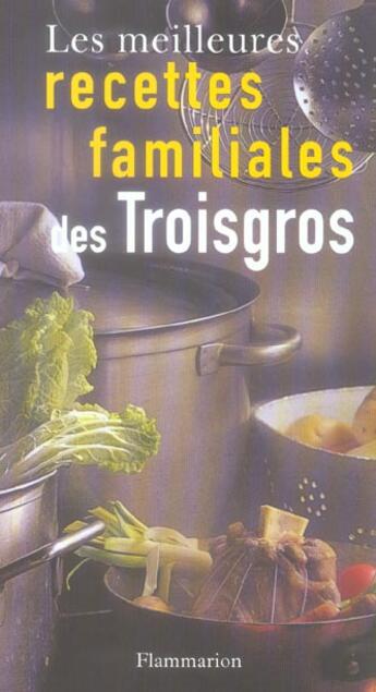 Couverture du livre « Les Meilleures Recettes Familiales Des Troisgros » de Michel Troisgros et Pierre Troisgros aux éditions Flammarion