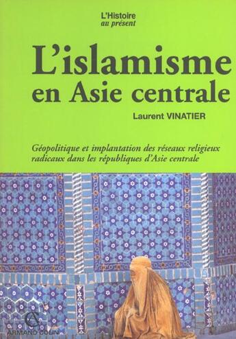 Couverture du livre « L'islamisme en Asie centrale ; géopolitique et implantation des réseaux religieux radicaux dans les républiques d'Asie centrale » de Laurent Vinatier aux éditions Armand Colin