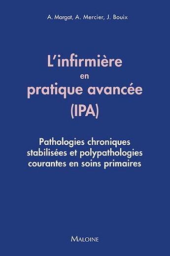 Couverture du livre « L'infirmière en pratique avancée (IPA) : pathologies chroniques et polypathologies courantes en soins primaires » de Alain Mercier et Aurore Margat et Julien Bouix aux éditions Maloine