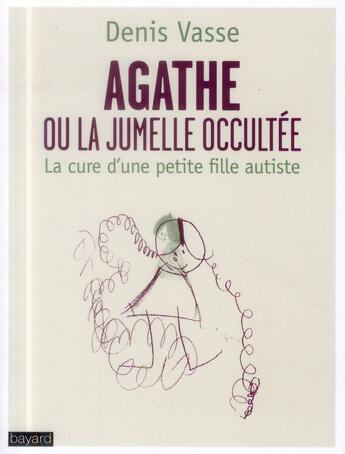 Couverture du livre « Agathe ou la jumelle occultée ; la cure d'une petite fille autiste » de Denis Vasse aux éditions Bayard