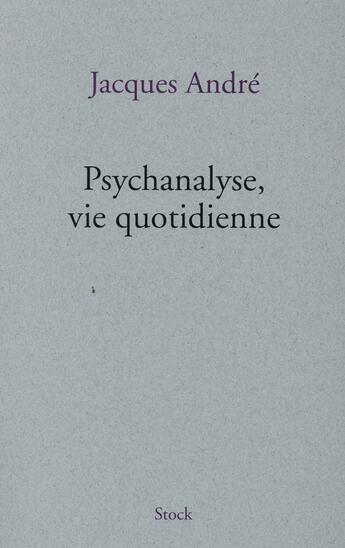 Couverture du livre « Psychanalyse, vie quotidienne » de Jacques André aux éditions Stock