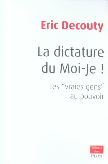 Couverture du livre « La dictature du moi je ; les vrais gens au pouvoir » de Eric Decouty aux éditions Plon