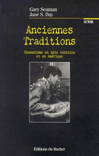 Couverture du livre « Anciennes traditions ; chamanisme en Asie centrale et en Amérique » de Gary Seaman et Jane S. Day aux éditions Rocher