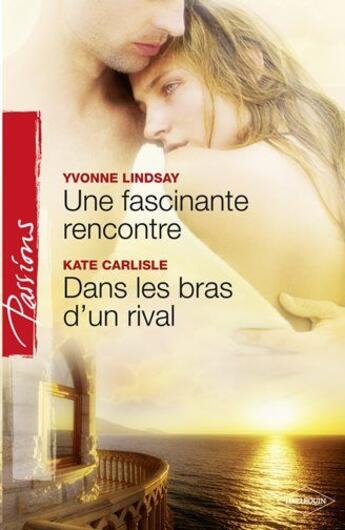 Couverture du livre « Une fascinante rencontre ; dans les bras d'un rival » de Yvonne Lindsay et Kate Carlisle aux éditions Harlequin