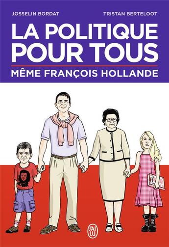 Couverture du livre « La politique pour tous ; même François Hollande » de Josselin Bordat et Tristan Bertheloot aux éditions J'ai Lu