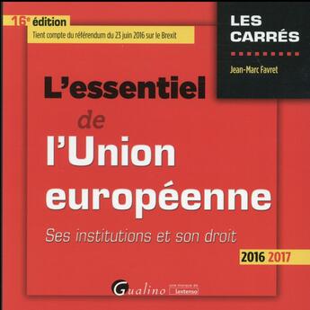 Couverture du livre « L'essentiel de l'Union européenne ; ses institutions et son droit (édition 2016/2017) » de Jean-Marc Favret aux éditions Gualino