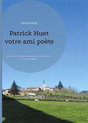 Couverture du livre « Patrick Huet votre ami poète : découvrez les deux evenements qui le propulsèrent à un niveau d'action » de Patrick Huet aux éditions Books On Demand