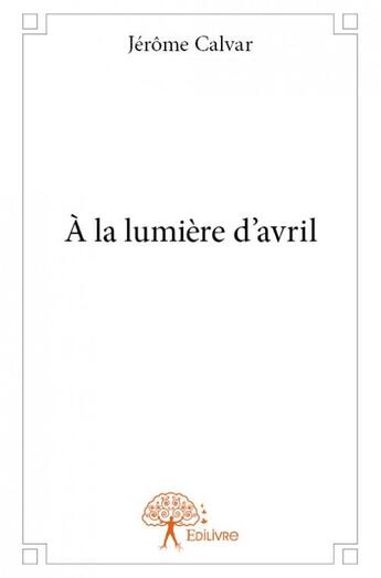 Couverture du livre « À la lumière d'Avril » de Jerome Calvar aux éditions Edilivre