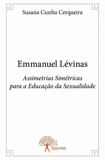 Couverture du livre « Emmanuel Lévinas ; Assimetrias Simétricas para a Educação da Sexualidade » de Susana Cunha Cerquei aux éditions Edilivre