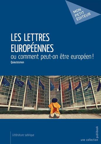 Couverture du livre « Les lettres européennes ou comment peut-on être européen ! » de Quieutesmon aux éditions Mon Petit Editeur