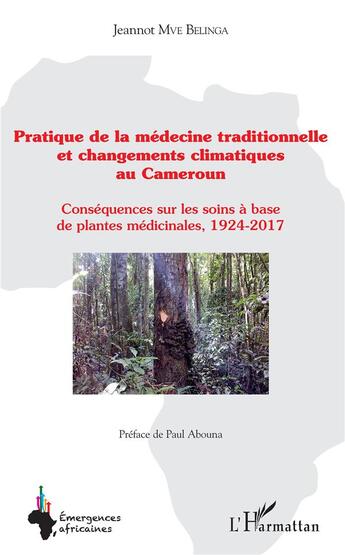 Couverture du livre « Pratique de la médecine traditionnelle et changements climatiques au Cameroun ; conséquences sur les soins à base de plantes médicinales, 1924-2017 » de Jeannot Mve Belinga aux éditions L'harmattan