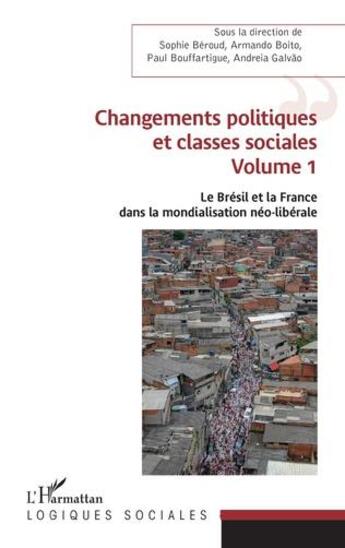 Couverture du livre « Changements politiques et classes sociales t.1 ; le Brésil et la France dans la mondialisatio néo-libérale » de Sophie Beroud et Armando Boito et Andreia Galvao et Paul Bouffartique aux éditions L'harmattan