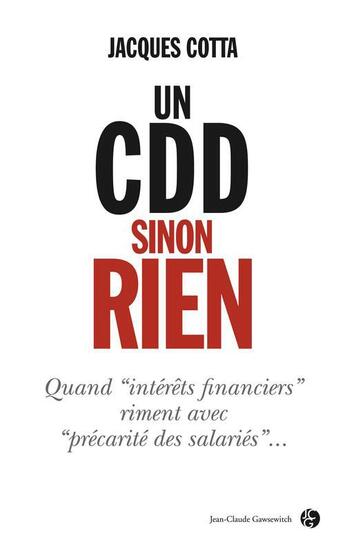 Couverture du livre « Un CDD sinon rien ; quand intérêts financiers riment avec « précarité des salariés » » de Jacques Cotta aux éditions Jean-claude Gawsewitch