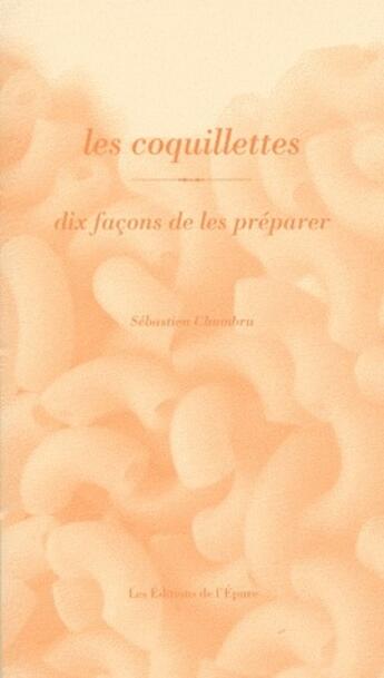 Couverture du livre « Dix façons de le préparer : les coquillettes » de Sebastien Chambru aux éditions Les Editions De L'epure