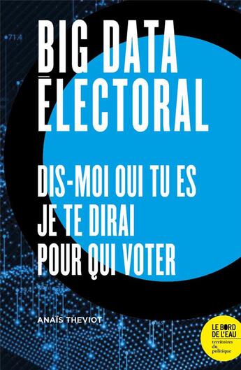 Couverture du livre « Big data electoral ; dis-moi qui tu es, je te dirai pour qui voter » de Theviot Anais aux éditions Bord De L'eau