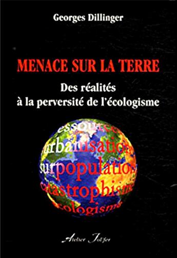 Couverture du livre « Menace sur la Terre : Des réalités à la perversité de l'écologisme » de Georges Dillinger aux éditions Atelier Fol'fer
