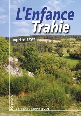 Couverture du livre « L'enfance trahie » de Jacqueline Lefort aux éditions Jeanne D'arc