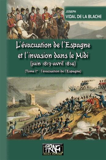 Couverture du livre « L'évacuation de l'Espagne et l'invasion dans le Midi (juin 1813-avril 1814) Tome 1 ; l'évacuation de l'Espagne » de Joseph Vidal De La Blache aux éditions Prng