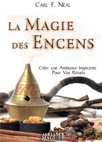 Couverture du livre « La magie des encens ; créer une ambiance inspirante pour vos rituels » de Carl F. Neal aux éditions Alliance Magique