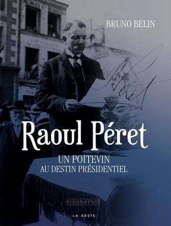 Couverture du livre « Raoul Péret ; un Poitevin au destin présidentiel » de Bruno Belin aux éditions Geste