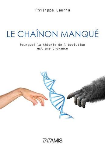 Couverture du livre « Le chainon manqué ; pourquoi la théorie de l'évolution est une croyance » de Philippe Lauria aux éditions Tatamis