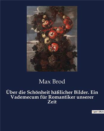 Couverture du livre « Über die Schonheit häßlicher Bilder. Ein Vademecum für Romantiker unserer Zeit » de Max Brod aux éditions Culturea