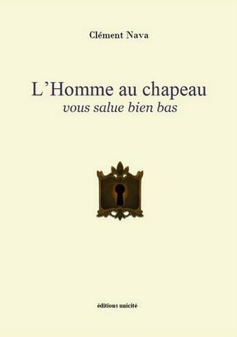 Couverture du livre « L'homme au chapeau vous salue bien bas » de Clement Nava aux éditions Unicite