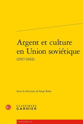 Couverture du livre « Argent et culture en Union soviétique (1917-1941) » de Serge Rolet et Collectif aux éditions Classiques Garnier