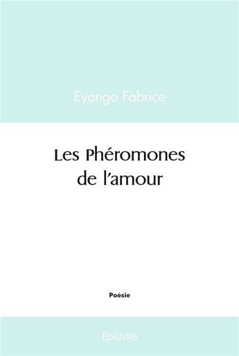 Couverture du livre « Les pheromones de l'amour » de Fabrice Eyango aux éditions Edilivre