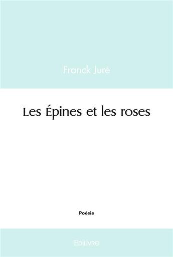 Couverture du livre « Les epines et les roses » de Jure Franck aux éditions Edilivre