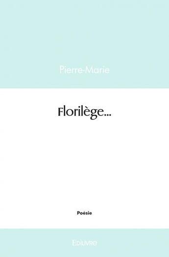 Couverture du livre « Florilege » de Pierre-Marie P-M. aux éditions Edilivre