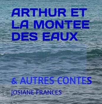 Couverture du livre « Arthur et la montée des eaux ; Et autres contes » de Frances Josiane aux éditions Saint Supery