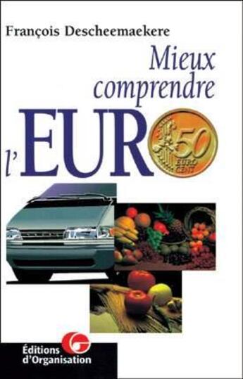 Couverture du livre « Mieux comprendre l'Euro » de F. Descheemaekere aux éditions Organisation