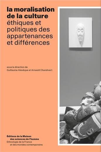 Couverture du livre « La moralisation de la culture : éthiques et politiques des appartenances et différences » de Collectif et Guillaume Alevêque et Arnaud Chandivert aux éditions Maison Des Sciences De L'homme