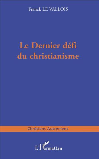 Couverture du livre « Le dernier défi du christianisme » de Franck Le Vallois aux éditions L'harmattan