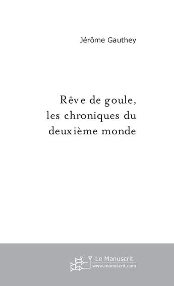 Couverture du livre « Reve de goule, les chroniques du deuxieme monde » de Jerome Gauthey aux éditions Le Manuscrit