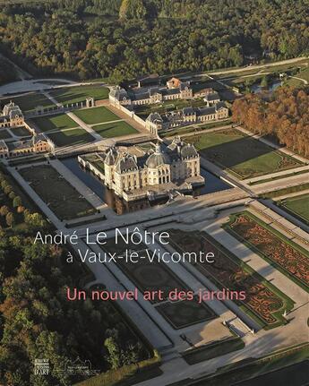 Couverture du livre « André Le Nôtre et Vaux-le-Vicomte ; un nouvel art des jardins » de Alexandre Gady aux éditions Somogy