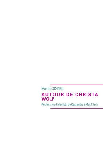 Couverture du livre « Autour de Christa Wolf ; recherches d'identités de Cassandreà Max Frisch » de Martine Schnell aux éditions Books On Demand