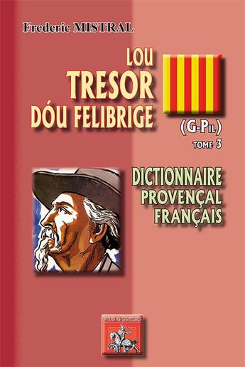 Couverture du livre « Lou tresor dóu felibrige Tome 3 ; G-Pil » de Frederic Mistral aux éditions Editions Des Regionalismes