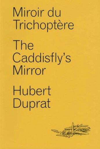 Couverture du livre « Miroir du trichoptère ; the caddisfly's mirror » de Hubert Duprat aux éditions Fage