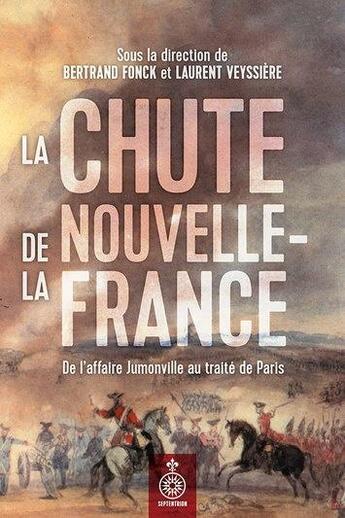 Couverture du livre « La chute de la nouvelle-France : de l'affaire Jumonville au traité de Paris » de Bertrand Fonck aux éditions Septentrion