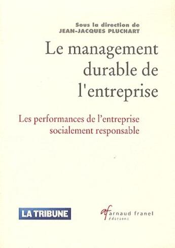 Couverture du livre « Le management durable de l'entreprise ; les performances de l'entreprise socialement responsable » de Jean-Jacques Pluchart aux éditions Arnaud Franel