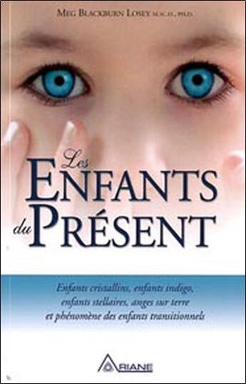 Couverture du livre « Les enfants du présent ; enfants cristallins, enfants indigo, enfants stellaires, anges sur terre et phénomène des enfants transitionnels » de Meg Blackburn Losey aux éditions Ariane