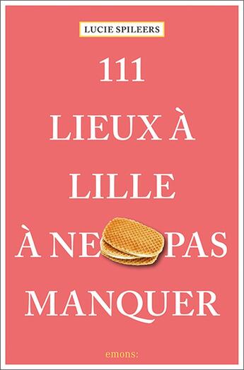 Couverture du livre « 111 lieux à Lille à ne pas manquer » de Lucie Spileers aux éditions Emons