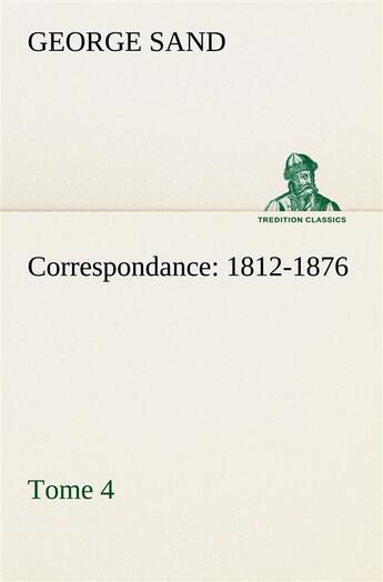 Couverture du livre « Correspondance, 1812-1876 tome 4 » de George Sand aux éditions Tredition