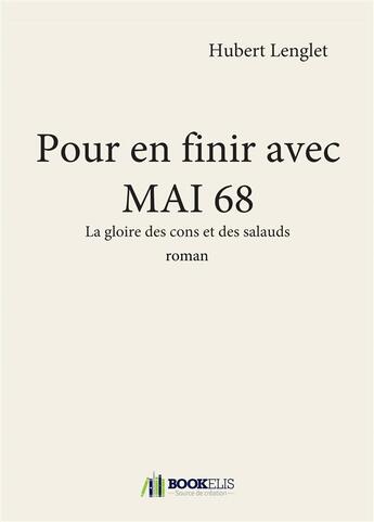 Couverture du livre « Pour en finir avec mai 68 - la gloire des cons et des salauds » de Hubert Lenglet aux éditions Bookelis