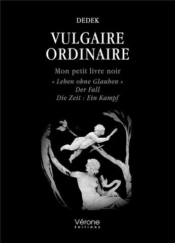 Couverture du livre « Vulgaire ordinaire : Mon petit livre noir « Leben ohne Glauben » Der Fall Die Zeit : Ein Kampf » de Dedek aux éditions Verone