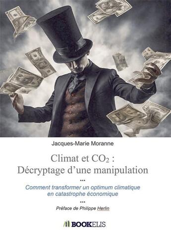 Couverture du livre « Climat et CO2 : décryptage d'une manipulation : Comment on a transformé un optimum climatique en catastrophe économique » de Jacques-Marie Moranne aux éditions Bookelis